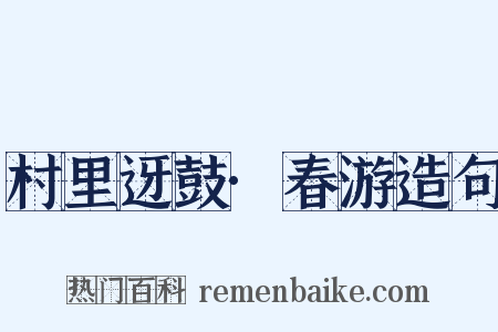 村里迓鼓·春游造句是什么意思的图片